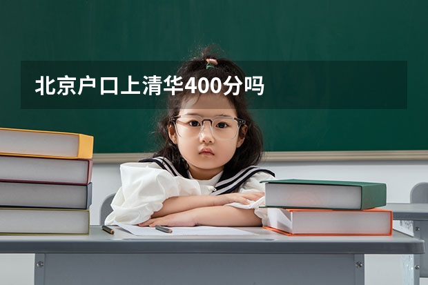 北京户口上清华400分吗