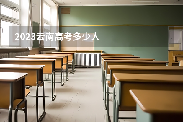 2023云南高考多少人
