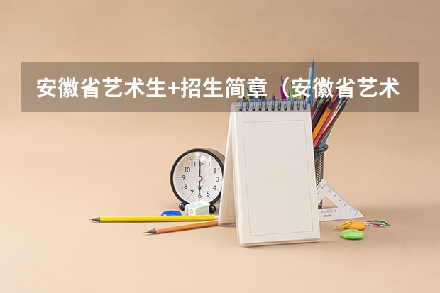 安徽省艺术生+招生简章（安徽省艺术类报考证前九位数）