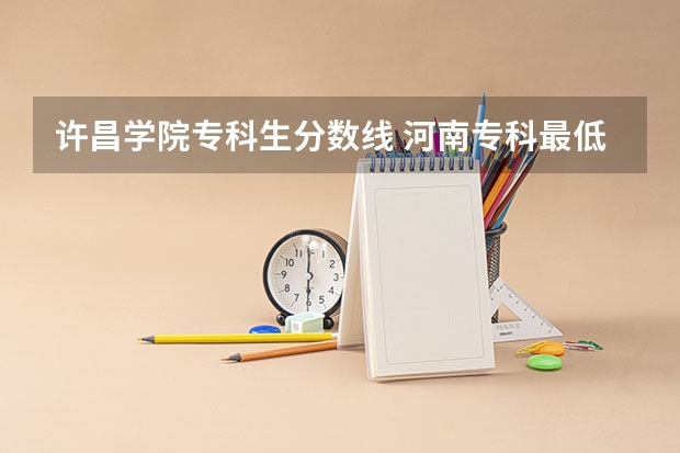 许昌学院专科生分数线 河南专科最低投档线