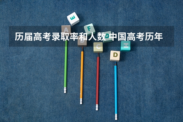历届高考录取率和人数 中国高考历年录取率