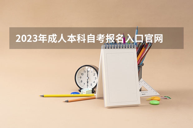 2023年成人本科自考报名入口官网是什么