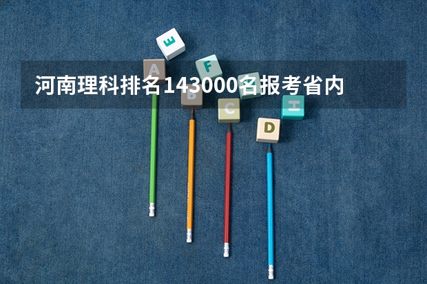 河南理科排名143000名报考省内哪些学校
