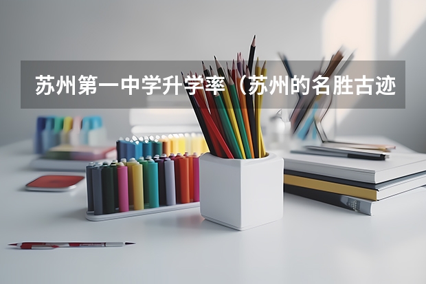 苏州第一中学升学率（苏州的名胜古迹。越多约好）