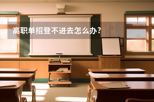 高职单招登不进去怎么办?