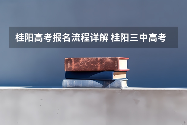 桂阳高考报名流程详解 桂阳三中高考成绩