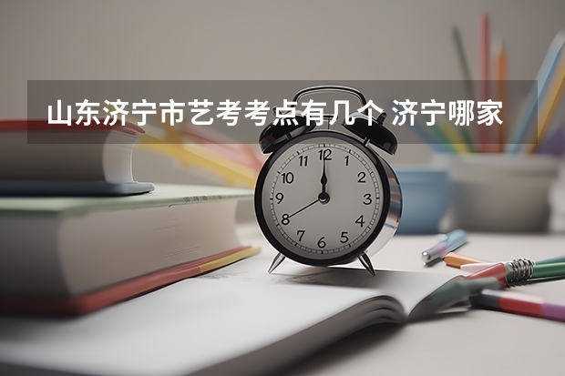 山东济宁市艺考考点有几个 济宁哪家艺考培训学校好