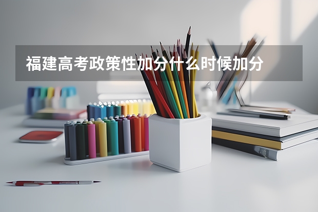 福建高考政策性加分什么时候加分