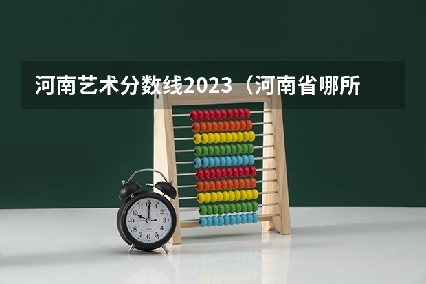 河南艺术分数线2023（河南省哪所大学的体育舞蹈专业好）