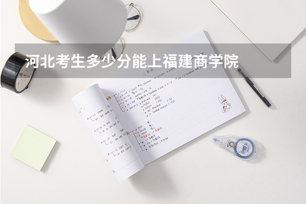河北考生多少分能上福建商学院