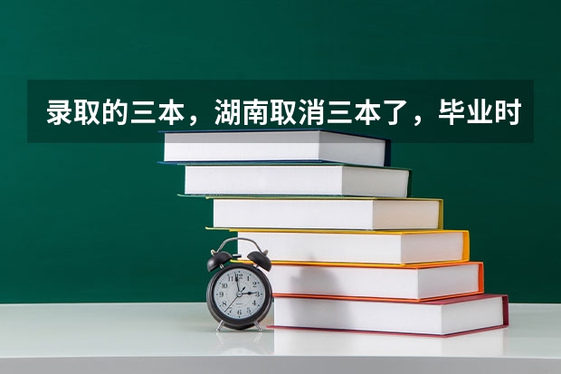 录取的三本，湖南取消三本了，毕业时毕业证怎么发？