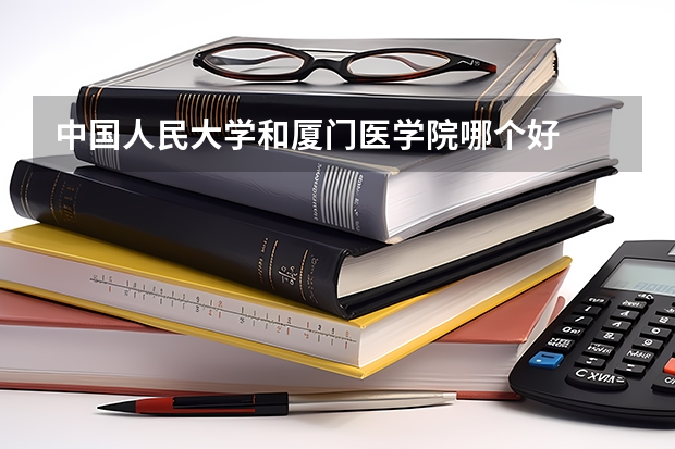 中国人民大学和厦门医学院哪个好