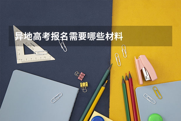 异地高考报名需要哪些材料
