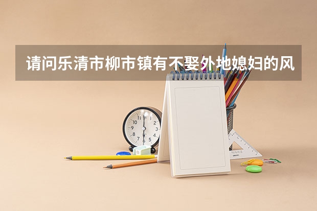 请问乐清市柳市镇有不娶外地媳妇的风俗吗？
