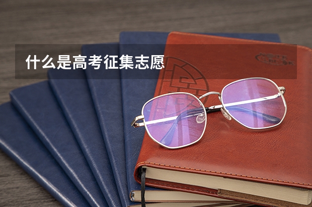 什么是高考征集志愿