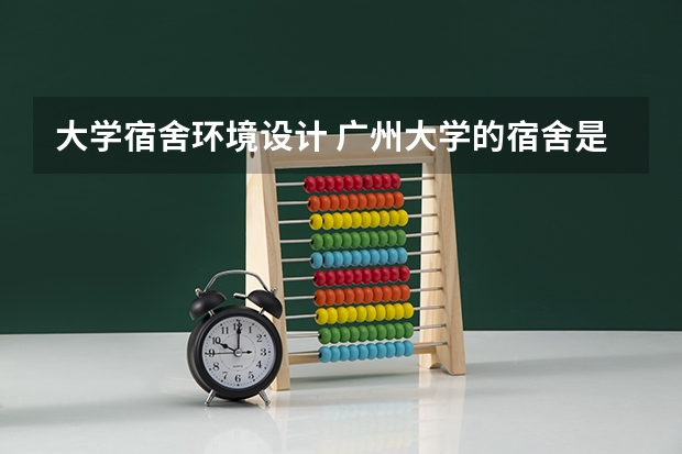 大学宿舍环境设计 广州大学的宿舍是怎样的啊?