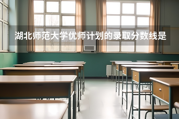 湖北师范大学优师计划的录取分数线是多少？