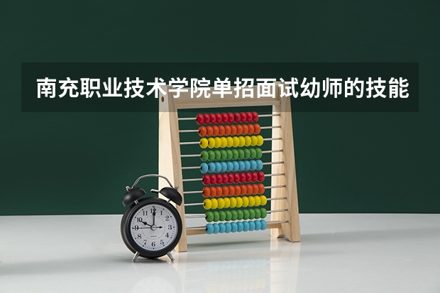 南充职业技术学院单招面试幼师的技能考哪些?