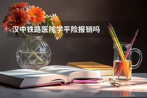 汉中铁路医院学平险报销吗