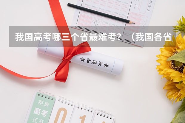 我国高考哪三个省最难考？（我国各省高考录取率排名）