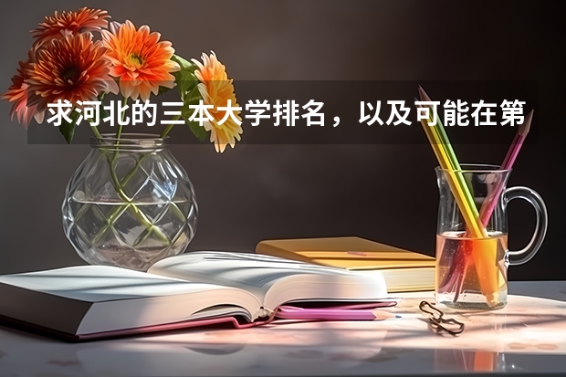 求河北的三本大学排名，以及可能在第二次征集时降分的学校！ 石家庄中考学校排名