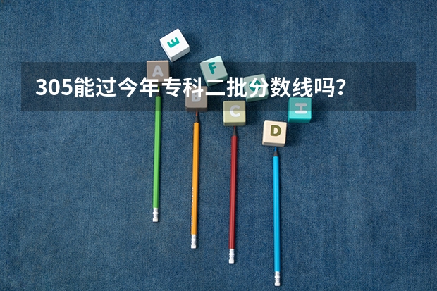 305能过今年专科二批分数线吗？