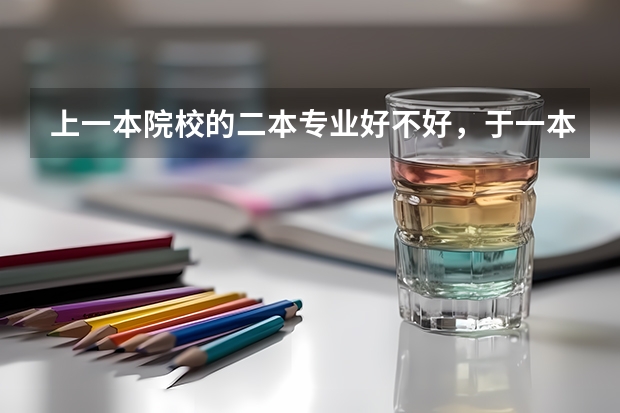上一本院校的二本专业好不好，于一本专业有什么区别？