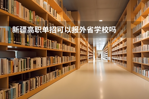 新疆高职单招可以报外省学校吗