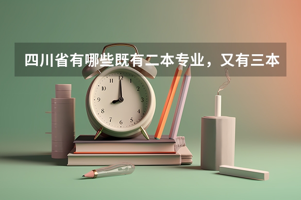 四川省有哪些既有二本专业，又有三本专业的大学？