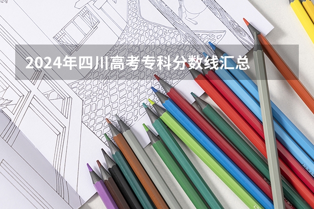 2024年四川高考专科分数线汇总 四川师范大学专科录取分数线