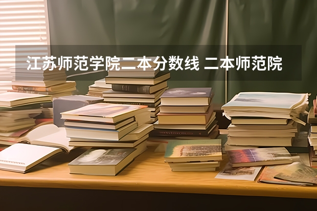 江苏师范学院二本分数线 二本师范院校的排名及录取分数线