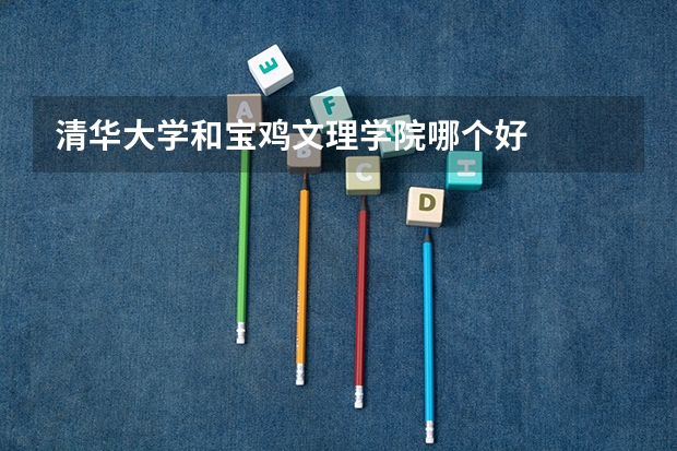 清华大学和宝鸡文理学院哪个好