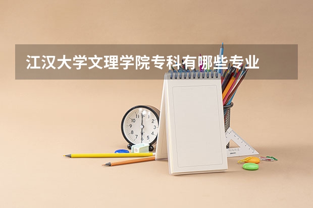 江汉大学文理学院专科有哪些专业