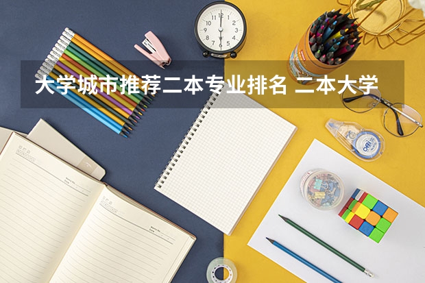 大学城市推荐二本专业排名 二本大学推荐