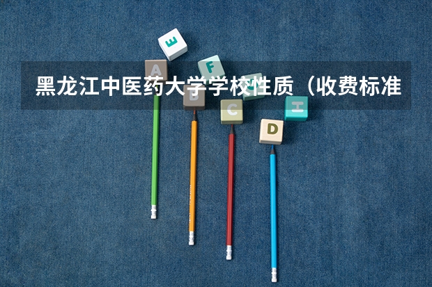 黑龙江中医药大学学校性质（收费标准）