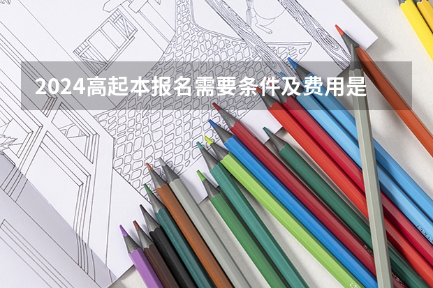 2024高起本报名需要条件及费用是多少
