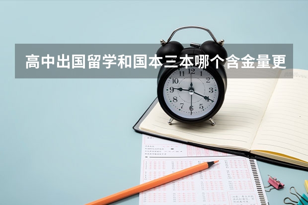 高中出国留学和国本三本哪个含金量更高