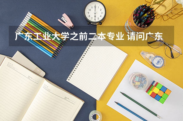 广东工业大学之前二本专业 请问广东工业大学现在是一本还是二本？