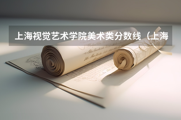 上海视觉艺术学院美术类分数线（上海二本大学排名及分数线）