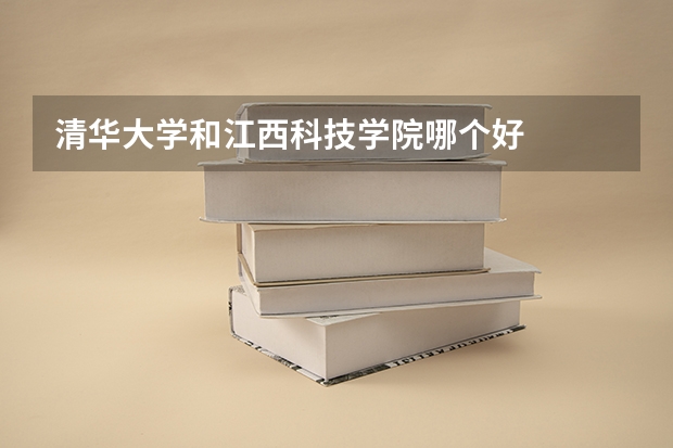 清华大学和江西科技学院哪个好