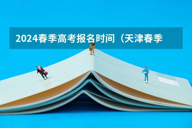2024春季高考报名时间（天津春季高考时间）