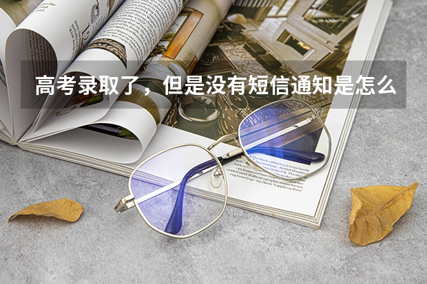 高考录取了，但是没有短信通知是怎么回事