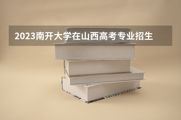 2023南开大学在山西高考专业招生计划人数