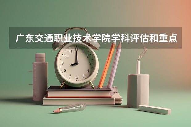 广东交通职业技术学院学科评估和重点学科介绍