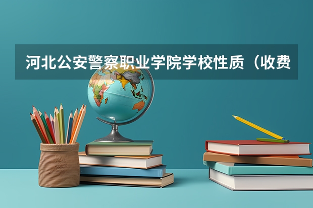 河北公安警察职业学院学校性质（收费标准）