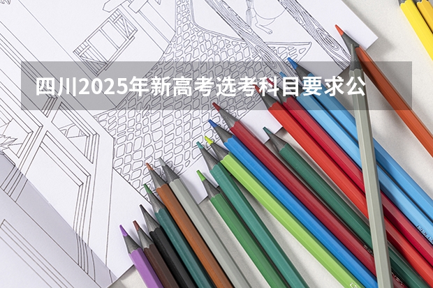 四川2025年新高考选考科目要求公布，“文科生”不再有学医机会！（新疆2025年是新高考还是老高考）
