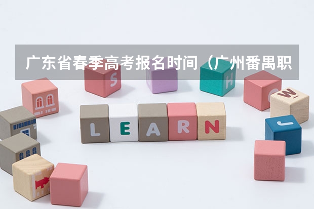 广东省春季高考报名时间（广州番禺职业技术学院春季高考招生简章）