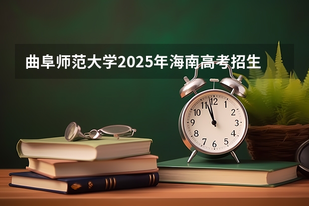 曲阜师范大学2025年海南高考招生计划预测