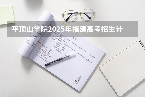 平顶山学院2025年福建高考招生计划预测