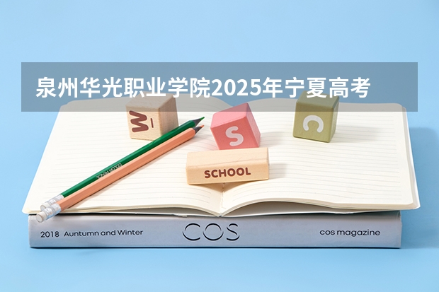 泉州华光职业学院2025年宁夏高考招生计划预测